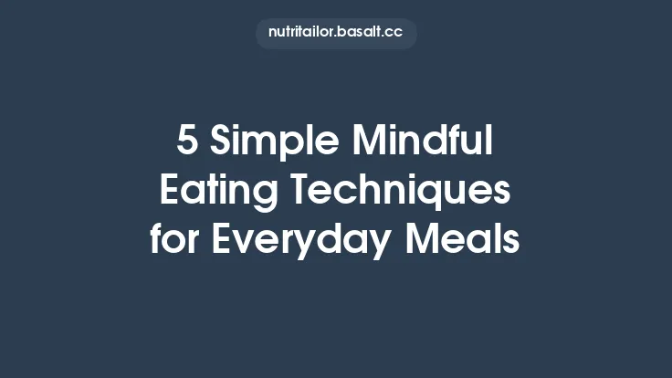 5 Simple Mindful Eating Techniques for Everyday Meals Thumbnail
