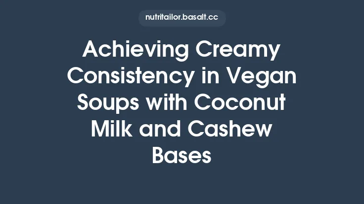 Achieving Creamy Consistency in Vegan Soups with Coconut Milk and Cashew Bases Thumbnail