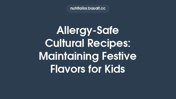 Allergy‑Safe Cultural Recipes: Maintaining Festive Flavors for Kids Thumbnail