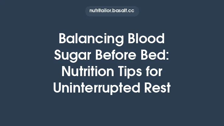 Balancing Blood Sugar Before Bed: Nutrition Tips for Uninterrupted Rest Thumbnail