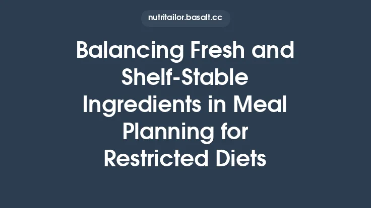 Balancing Fresh and Shelf-Stable Ingredients in Meal Planning for Restricted Diets Thumbnail
