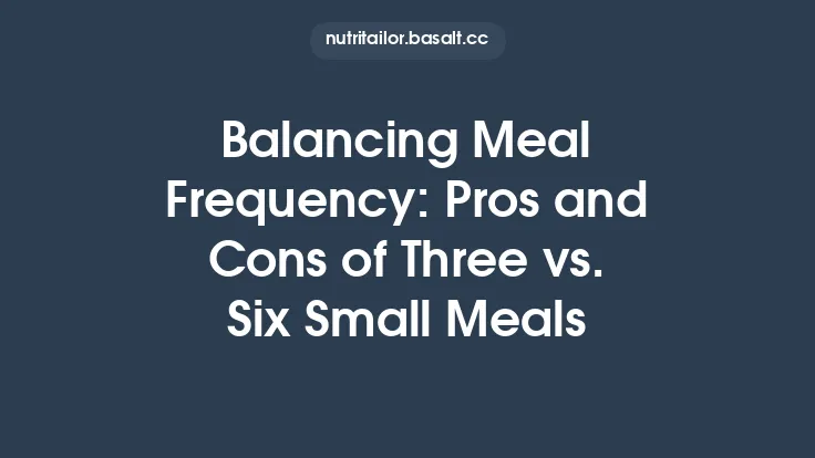 Balancing Meal Frequency: Pros and Cons of Three vs. Six Small Meals Thumbnail