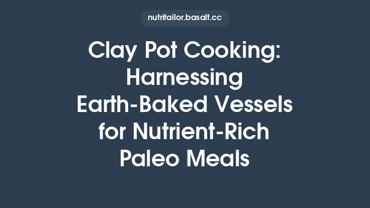 Clay Pot Cooking: Harnessing Earth‑Baked Vessels for Nutrient‑Rich Paleo Meals Thumbnail