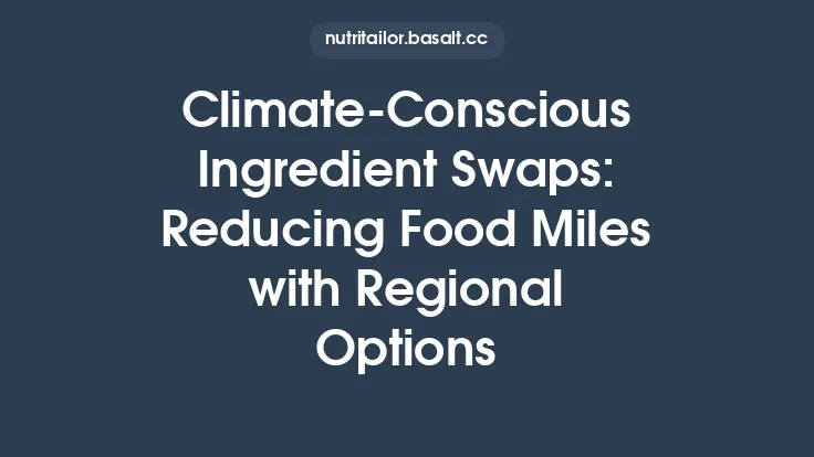 Climate‑Conscious Ingredient Swaps: Reducing Food Miles with Regional Options Thumbnail