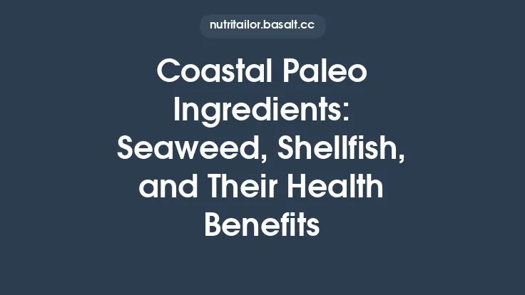 Coastal Paleo Ingredients: Seaweed, Shellfish, and Their Health Benefits Thumbnail