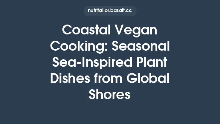 Coastal Vegan Cooking: Seasonal Sea‑Inspired Plant Dishes from Global Shores Thumbnail