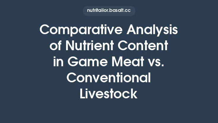 Comparative Analysis of Nutrient Content in Game Meat vs. Conventional Livestock Thumbnail