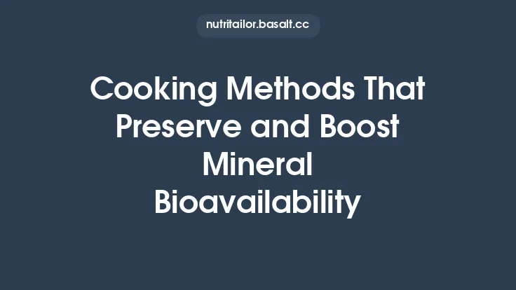 Cooking Methods That Preserve and Boost Mineral Bioavailability Thumbnail