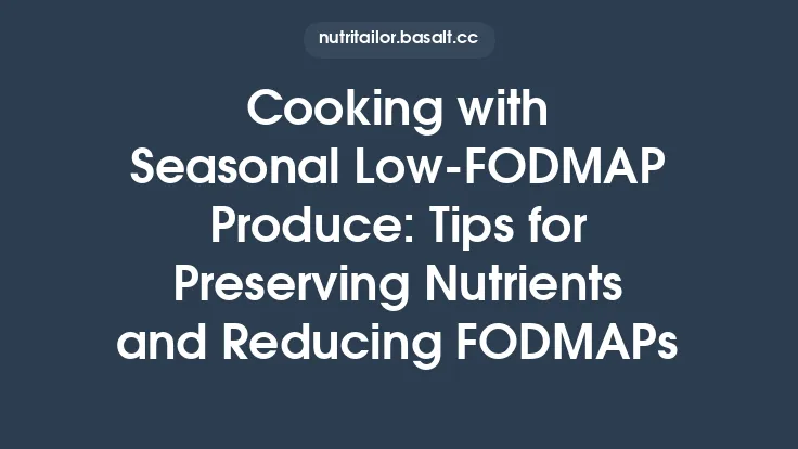 Cooking with Seasonal Low‑FODMAP Produce: Tips for Preserving Nutrients and Reducing FODMAPs Thumbnail