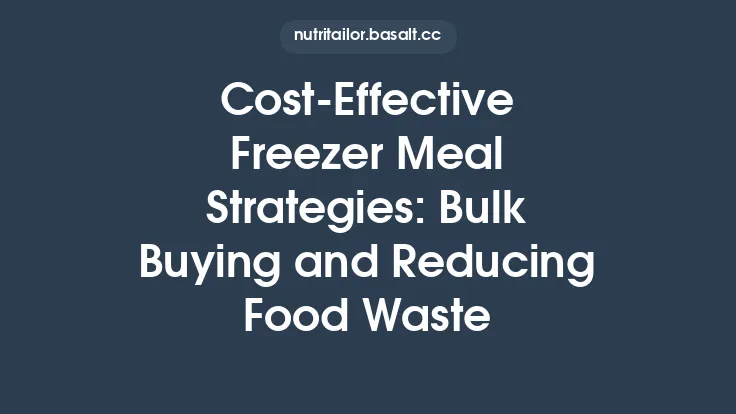 Cost‑Effective Freezer Meal Strategies: Bulk Buying and Reducing Food Waste Thumbnail