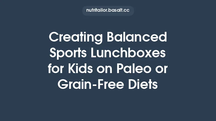 Creating Balanced Sports Lunchboxes for Kids on Paleo or Grain‑Free Diets Thumbnail