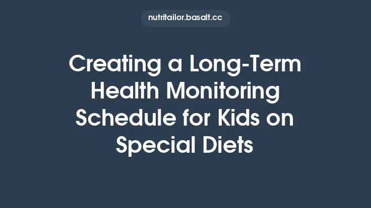 Creating a Long‑Term Health Monitoring Schedule for Kids on Special Diets Thumbnail