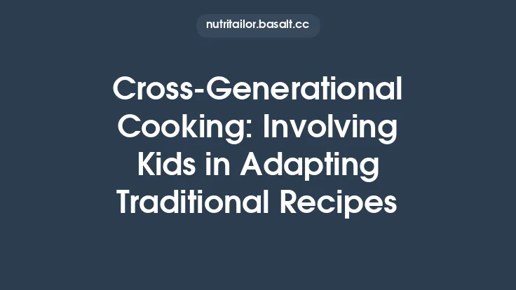 Cross‑Generational Cooking: Involving Kids in Adapting Traditional Recipes Thumbnail