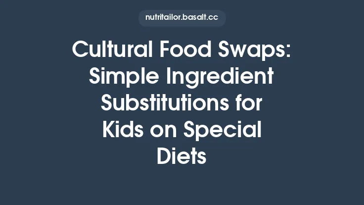 Cultural Food Swaps: Simple Ingredient Substitutions for Kids on Special Diets Thumbnail