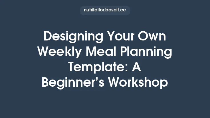Designing Your Own Weekly Meal Planning Template: A Beginner’s Workshop Thumbnail