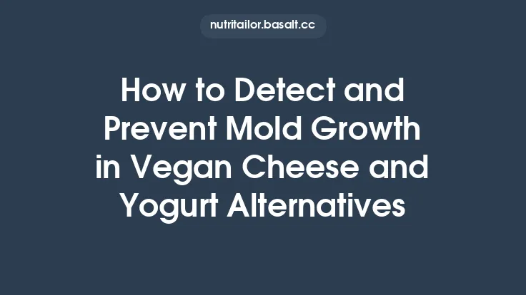How to Detect and Prevent Mold Growth in Vegan Cheese and Yogurt Alternatives Thumbnail