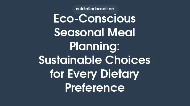 Eco‑Conscious Seasonal Meal Planning: Sustainable Choices for Every Dietary Preference Thumbnail