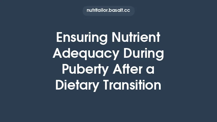 Ensuring Nutrient Adequacy During Puberty After a Dietary Transition Thumbnail