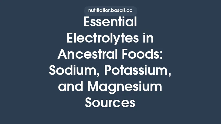 Essential Electrolytes in Ancestral Foods: Sodium, Potassium, and Magnesium Sources Thumbnail