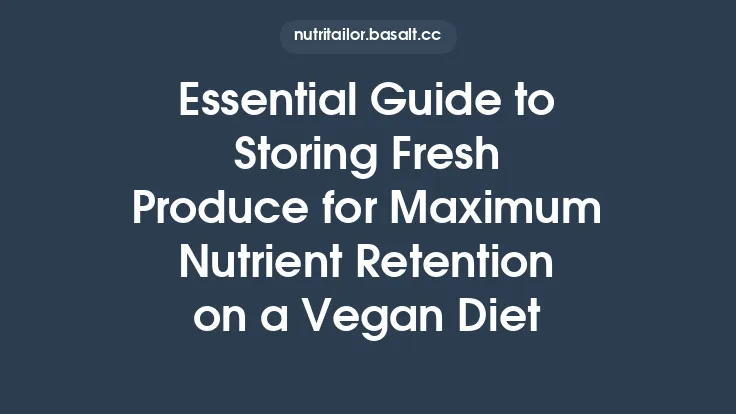 Essential Guide to Storing Fresh Produce for Maximum Nutrient Retention on a Vegan Diet Thumbnail