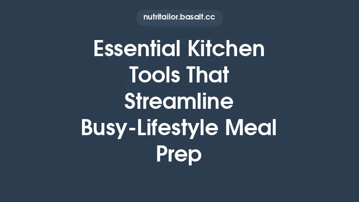 Essential Kitchen Tools That Streamline Busy‑Lifestyle Meal Prep Thumbnail
