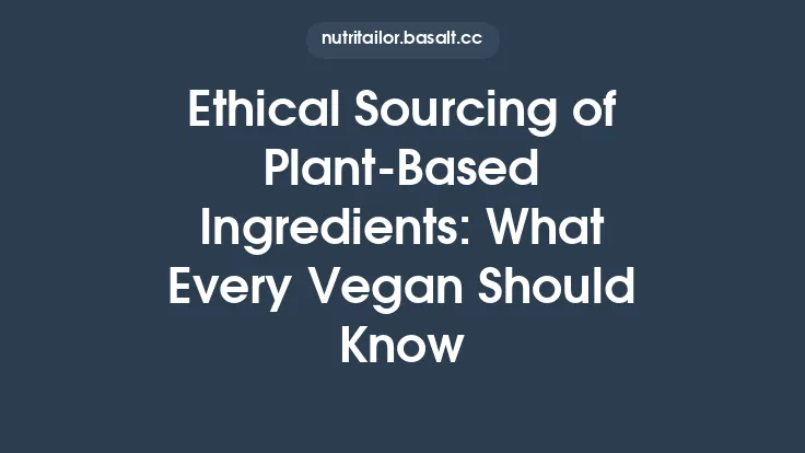 Ethical Sourcing of Plant‑Based Ingredients: What Every Vegan Should Know Thumbnail