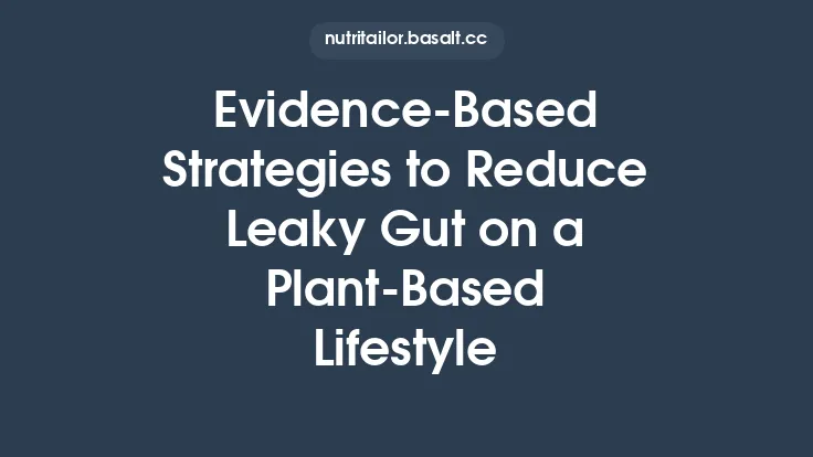 Evidence‑Based Strategies to Reduce Leaky Gut on a Plant‑Based Lifestyle Thumbnail
