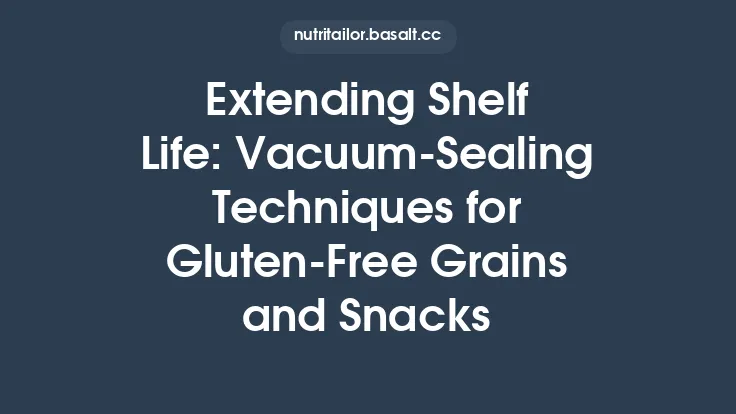 Extending Shelf Life: Vacuum‑Sealing Techniques for Gluten‑Free Grains and Snacks Thumbnail
