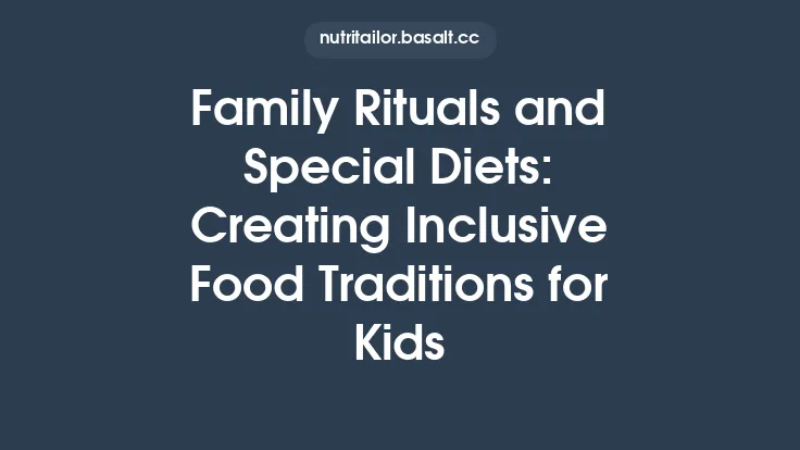 Family Rituals and Special Diets: Creating Inclusive Food Traditions for Kids Thumbnail