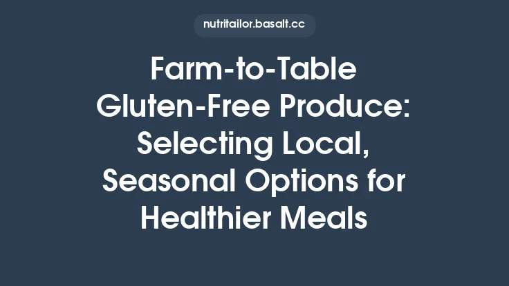 Farm‑to‑Table Gluten‑Free Produce: Selecting Local, Seasonal Options for Healthier Meals Thumbnail