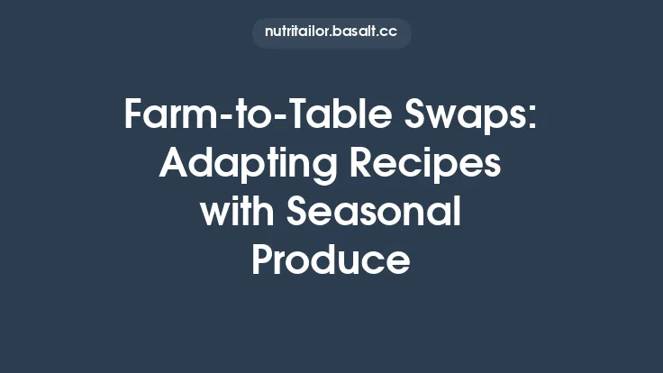 Farm‑to‑Table Swaps: Adapting Recipes with Seasonal Produce Thumbnail