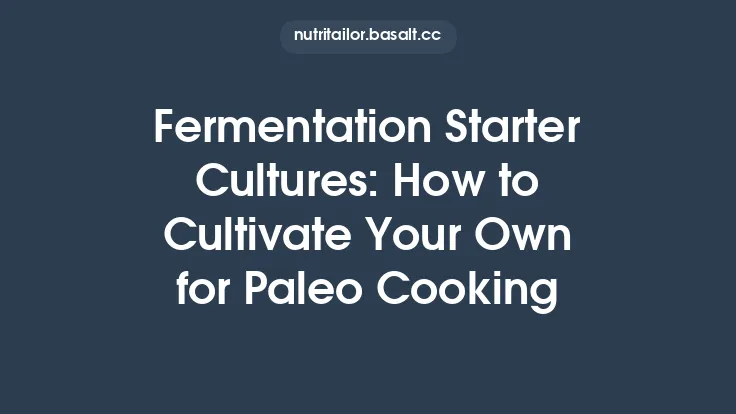 Fermentation Starter Cultures: How to Cultivate Your Own for Paleo Cooking Thumbnail