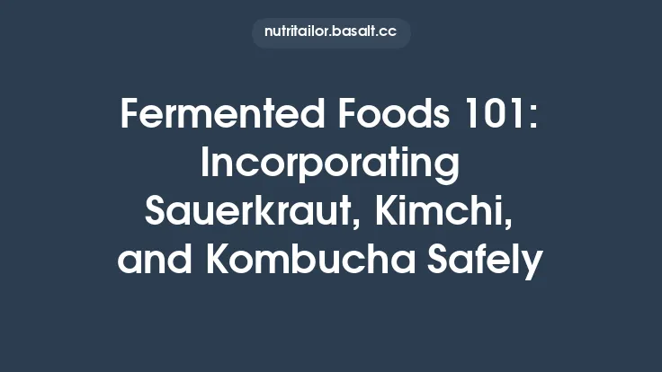 Fermented Foods 101: Incorporating Sauerkraut, Kimchi, and Kombucha Safely Thumbnail