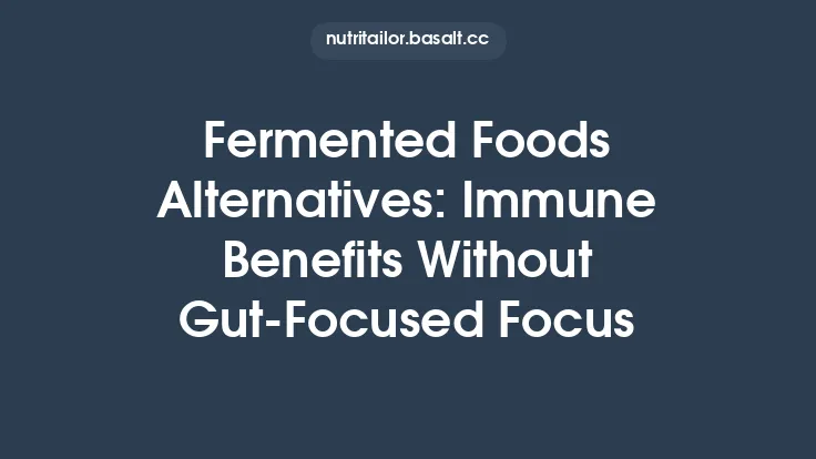 Fermented Foods Alternatives: Immune Benefits Without Gut‑Focused Focus Thumbnail