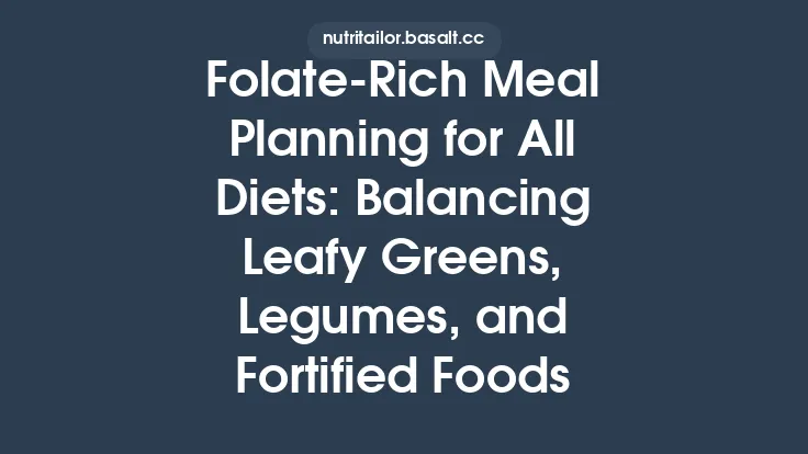 Folate-Rich Meal Planning for All Diets: Balancing Leafy Greens, Legumes, and Fortified Foods Thumbnail