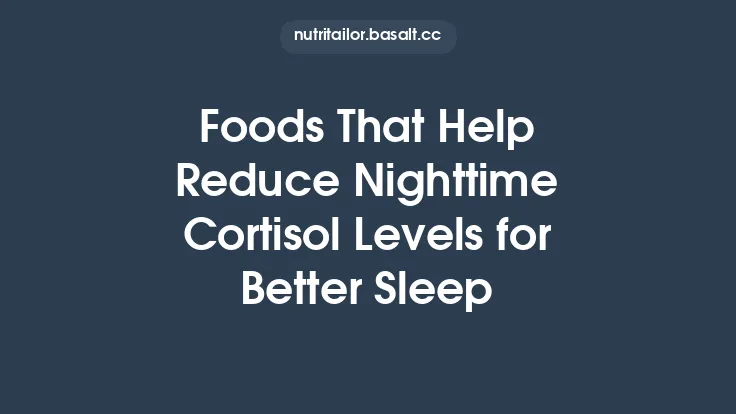 Foods That Help Reduce Nighttime Cortisol Levels for Better Sleep Thumbnail
