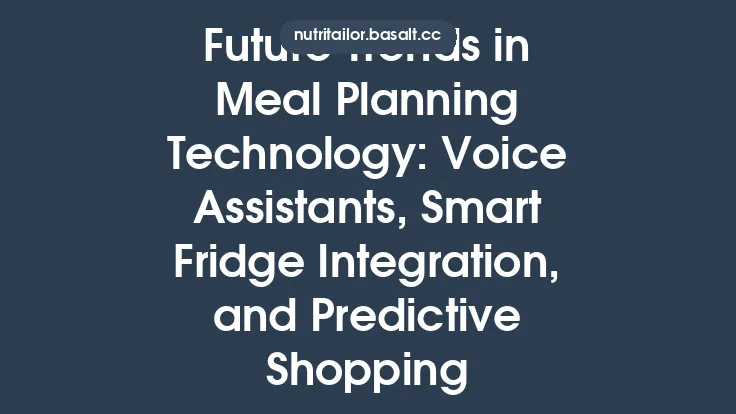 Future Trends in Meal Planning Technology: Voice Assistants, Smart Fridge Integration, and Predictive Shopping Thumbnail