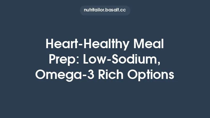 Heart‑Healthy Meal Prep: Low‑Sodium, Omega‑3 Rich Options Thumbnail