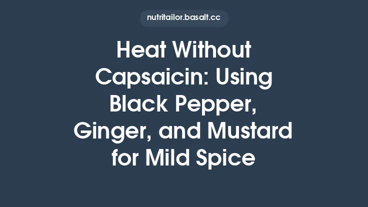 Heat Without Capsaicin: Using Black Pepper, Ginger, and Mustard for Mild Spice Thumbnail
