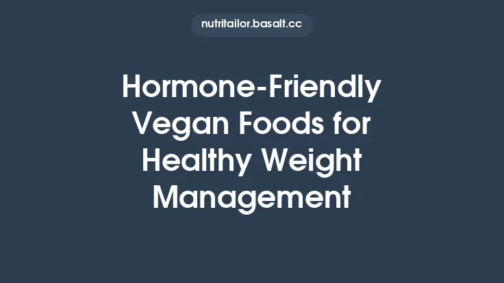 Hormone‑Friendly Vegan Foods for Healthy Weight Management Thumbnail