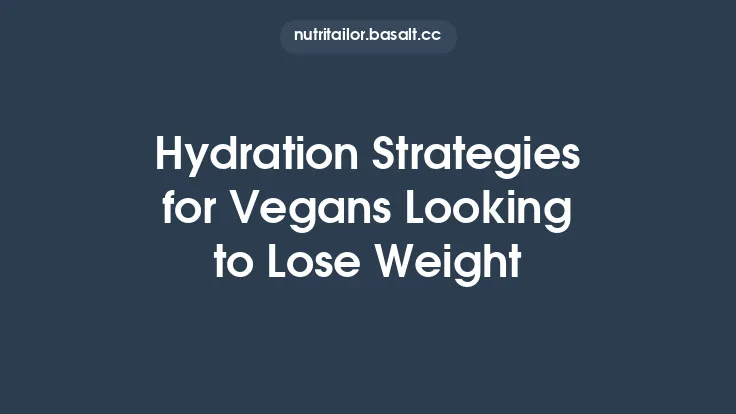 Hydration Strategies for Vegans Looking to Lose Weight Thumbnail