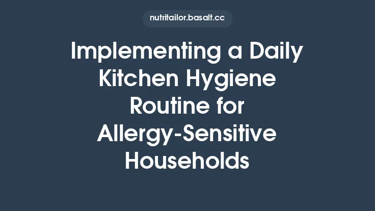 Implementing a Daily Kitchen Hygiene Routine for Allergy‑Sensitive Households Thumbnail
