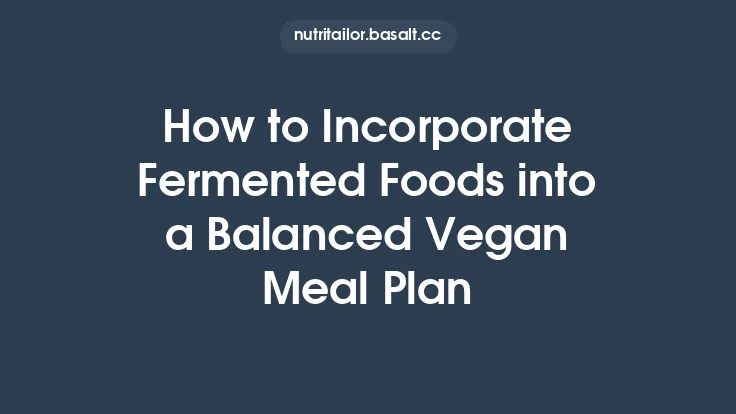 How to Incorporate Fermented Foods into a Balanced Vegan Meal Plan Thumbnail
