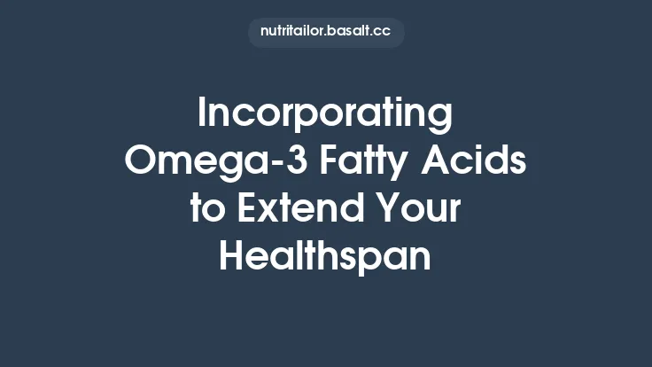 Incorporating Omega-3 Fatty Acids to Extend Your Healthspan Thumbnail