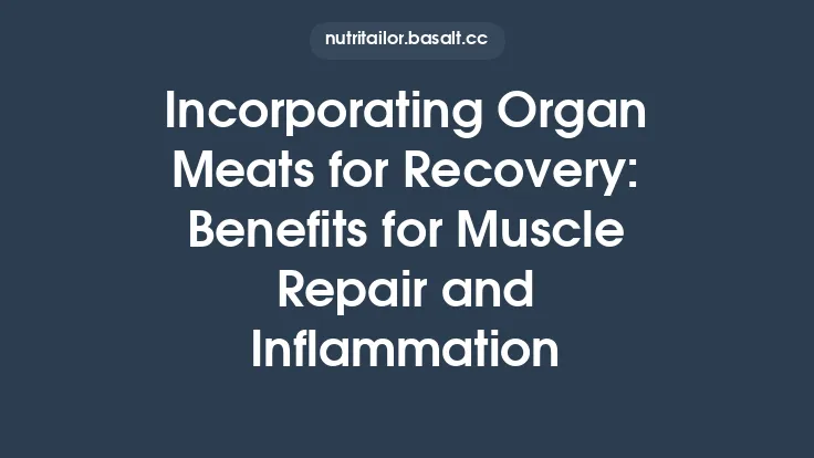 Incorporating Organ Meats for Recovery: Benefits for Muscle Repair and Inflammation Thumbnail