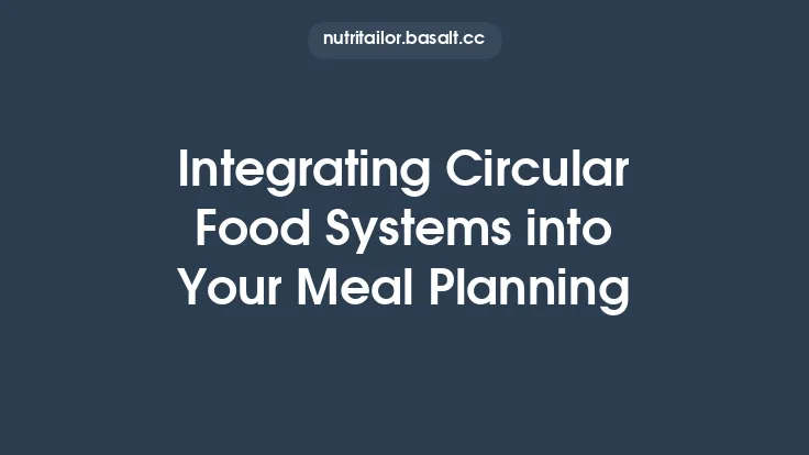 Integrating Circular Food Systems into Your Meal Planning Thumbnail
