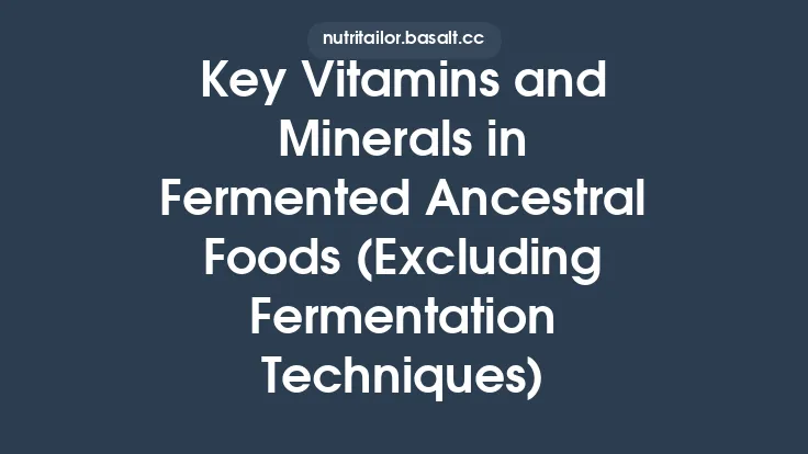 Key Vitamins and Minerals in Fermented Ancestral Foods (Excluding Fermentation Techniques) Thumbnail