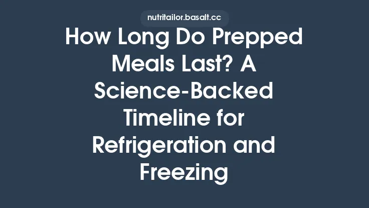 How Long Do Prepped Meals Last? A Science‑Backed Timeline for Refrigeration and Freezing Thumbnail