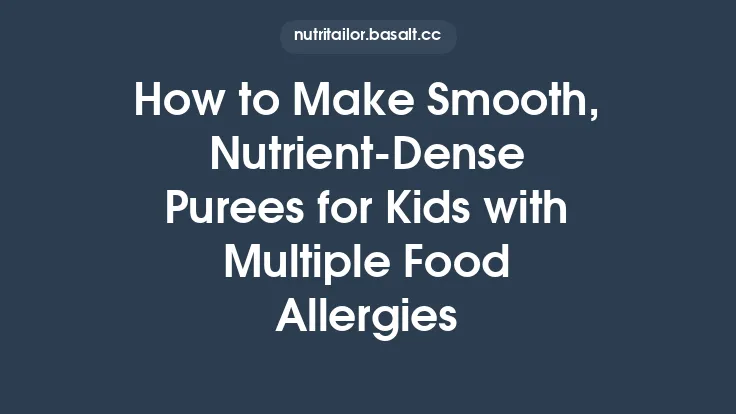 How to Make Smooth, Nutrient‑Dense Purees for Kids with Multiple Food Allergies Thumbnail