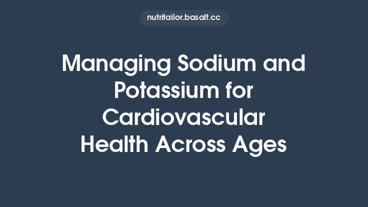 Managing Sodium and Potassium for Cardiovascular Health Across Ages Thumbnail